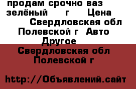 продам срочно ваз 21093 зелёный 2001г   › Цена ­ 25 000 - Свердловская обл., Полевской г. Авто » Другое   . Свердловская обл.,Полевской г.